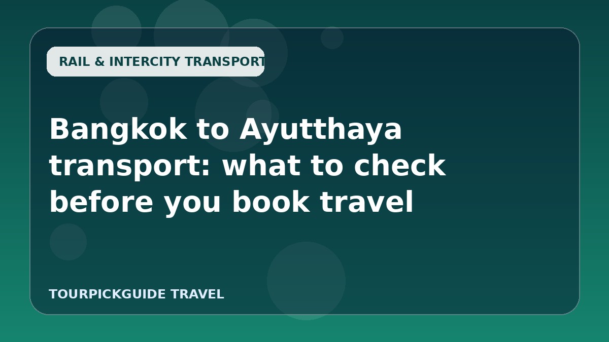Bangkok to Ayutthaya transport: what to check before you book travel