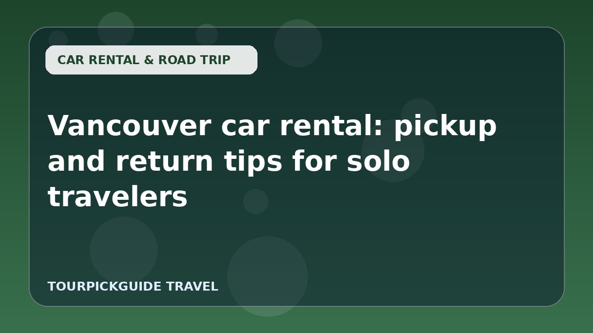 Vancouver car rental: pickup and return tips for solo travelers