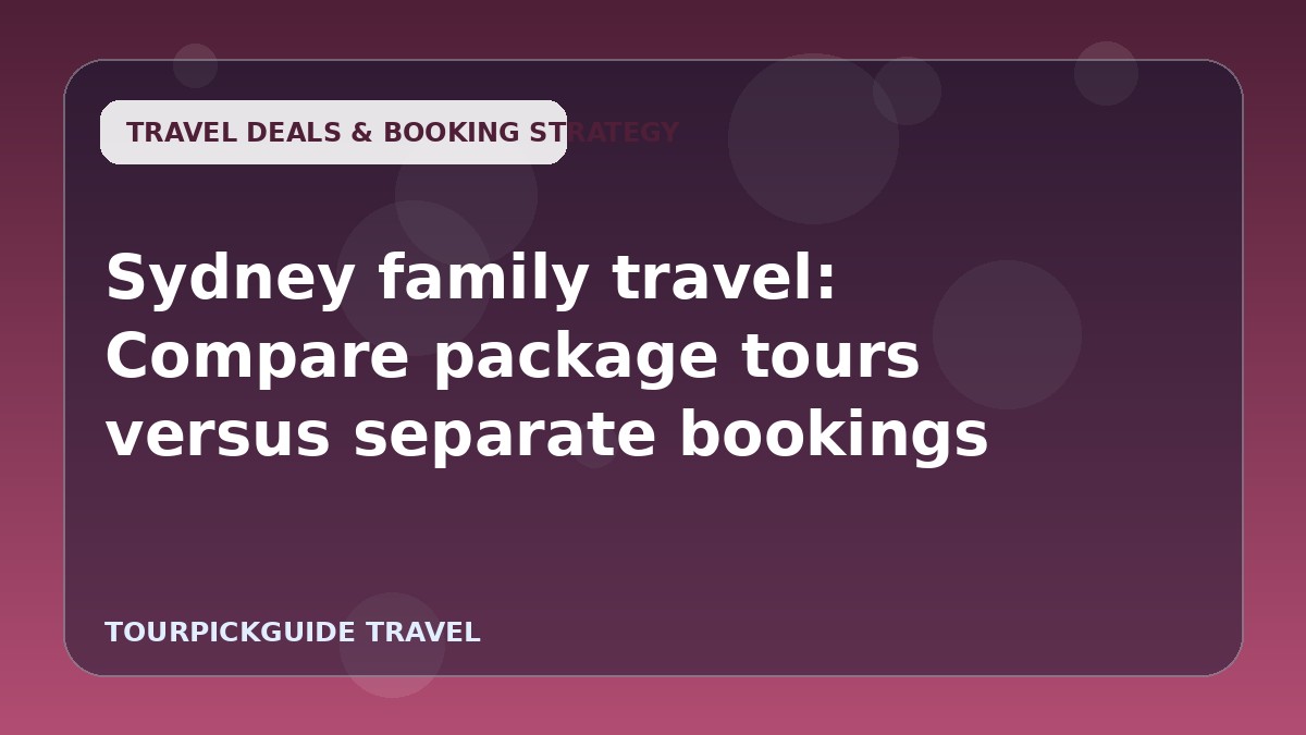 Sydney family travel: Compare package tours versus separate bookings