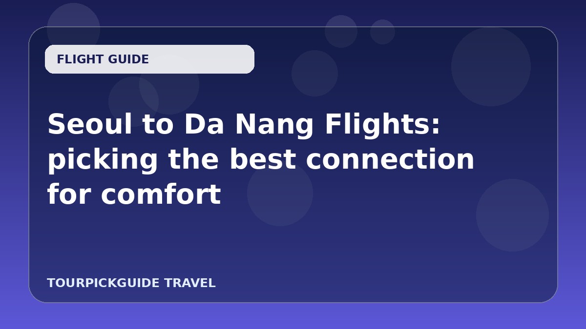 Seoul to Da Nang Flights: picking the best connection for comfort