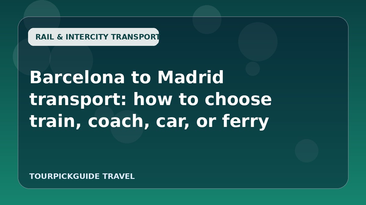 Barcelona to Madrid transport: how to choose train, coach, car, or ferry