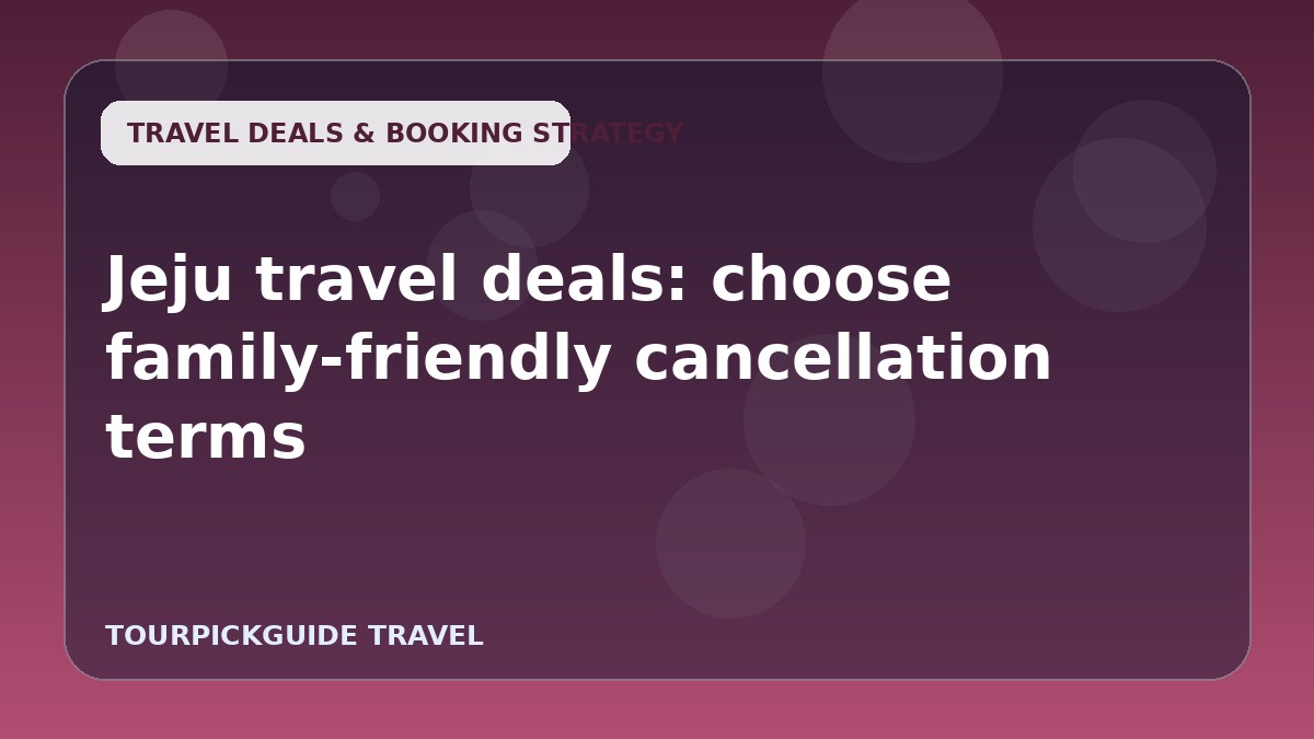 Jeju travel deals: choose family-friendly cancellation terms
