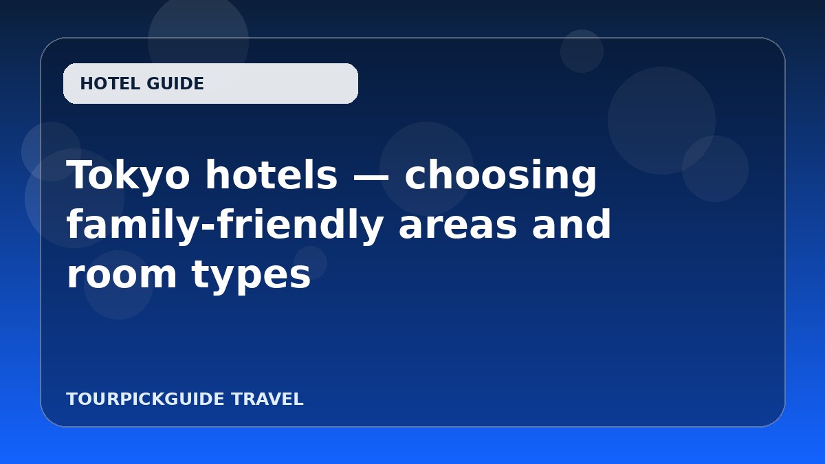 Tokyo hotels — choosing family-friendly areas and room types