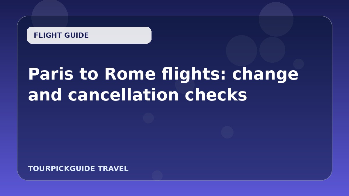 Paris to Rome flights: change and cancellation checks