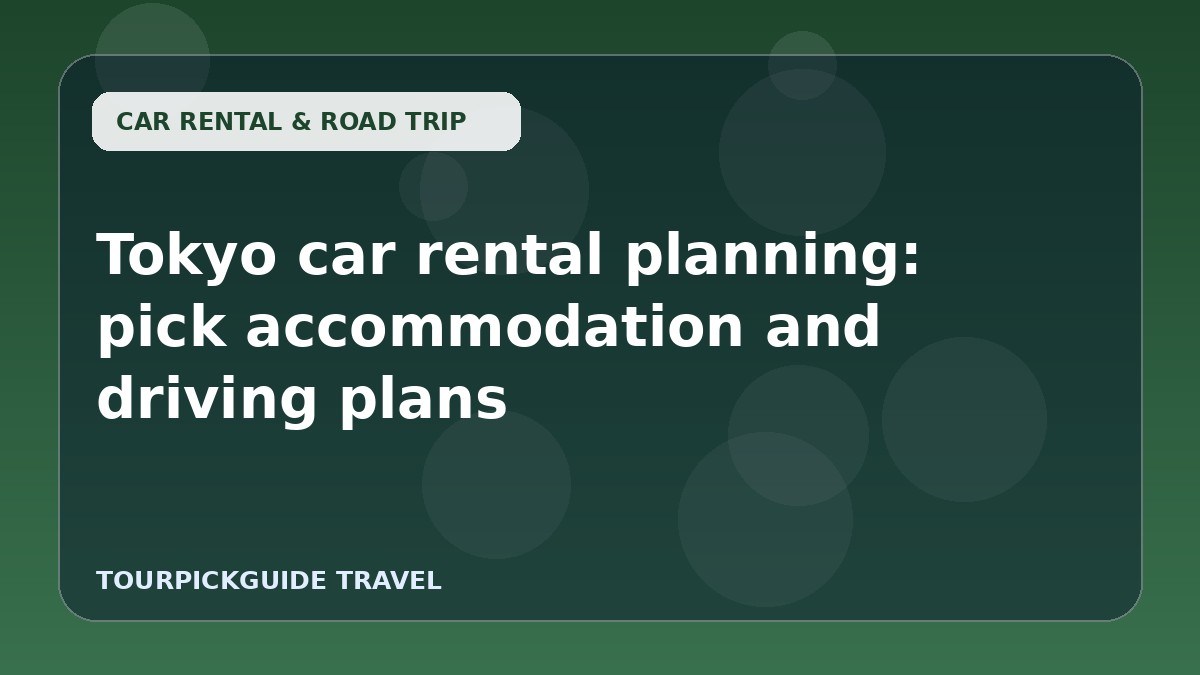 Tokyo car rental planning: pick accommodation and driving plans