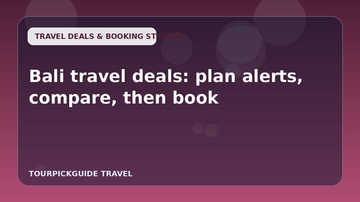 Bali travel deals: plan alerts, compare, then book