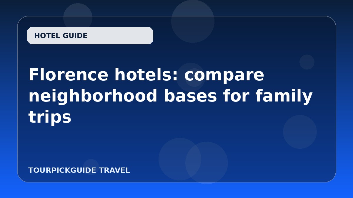 Florence hotels: compare neighborhood bases for family trips