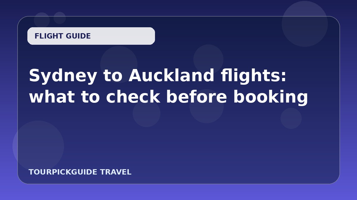 Sydney to Auckland flights: what to check before booking