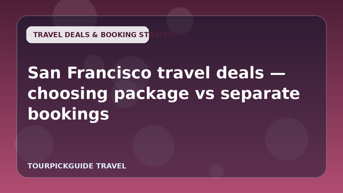 San Francisco travel deals — choosing package vs separate bookings