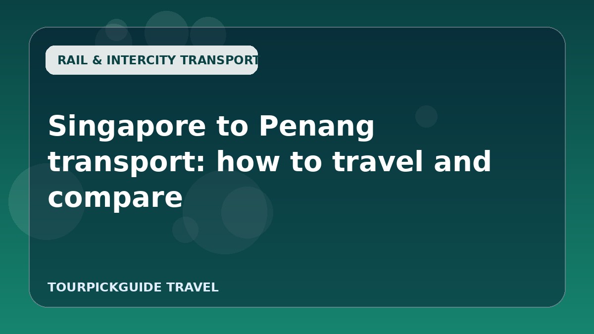 Singapore to Penang transport: how to travel and compare