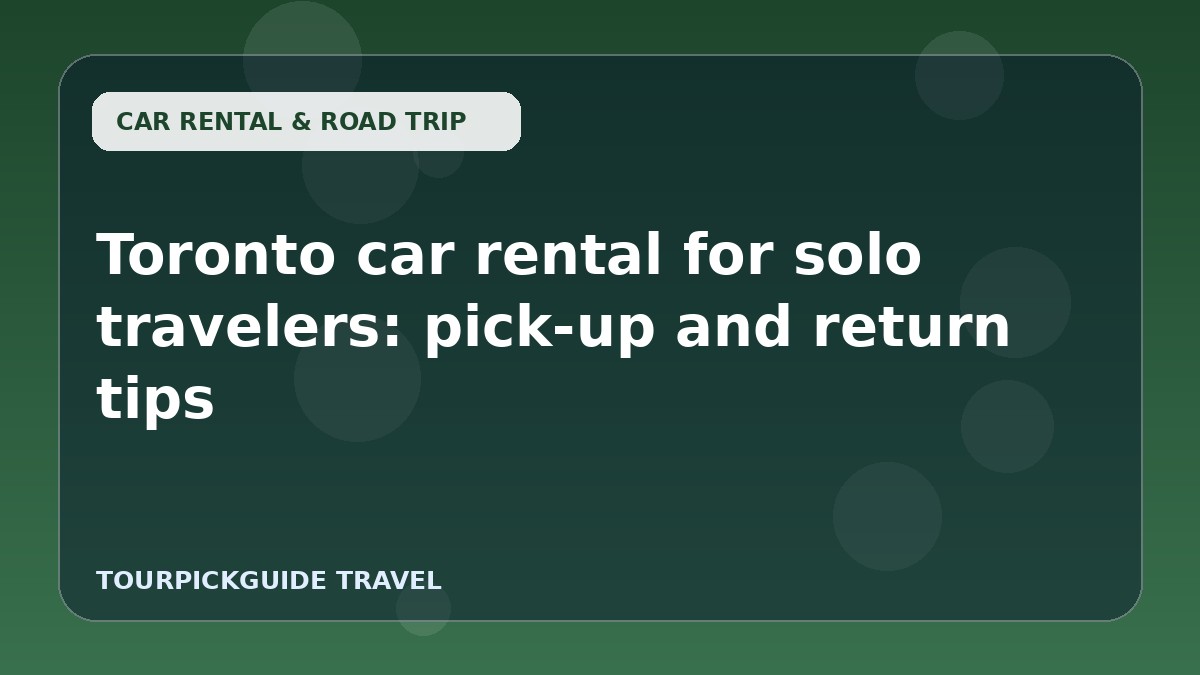 Toronto car rental for solo travelers: pick-up and return tips