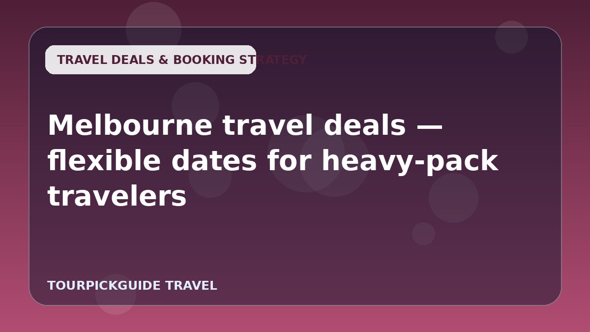 Melbourne travel deals — flexible dates for heavy-pack travelers