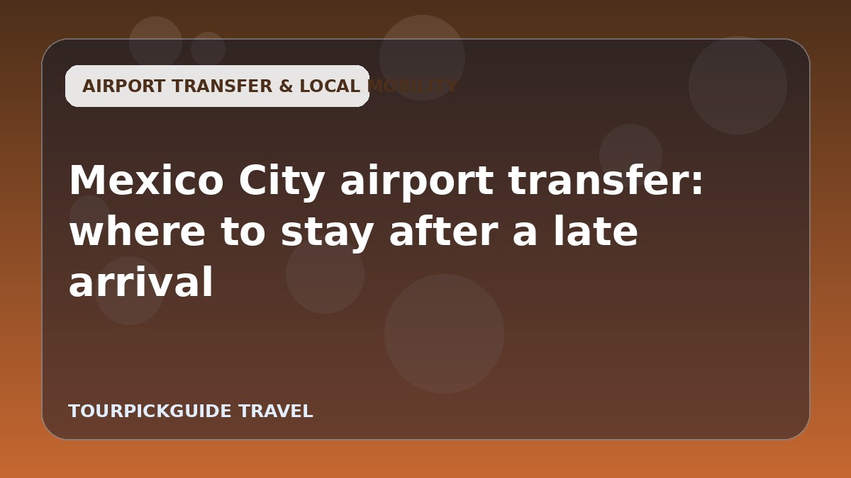 Mexico City airport transfer: where to stay after a late arrival