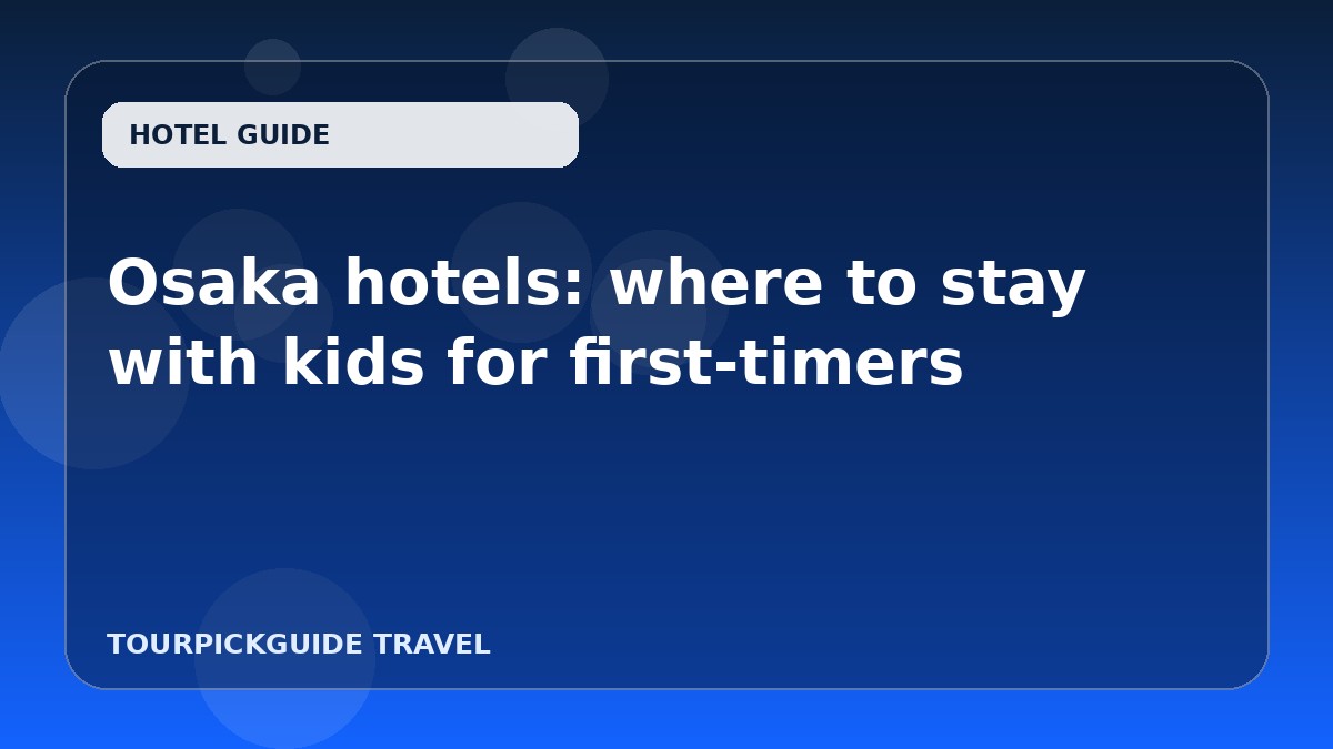Osaka hotels: where to stay with kids for first-timers