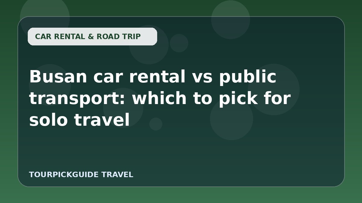 Busan car rental vs public transport: which to pick for solo travel