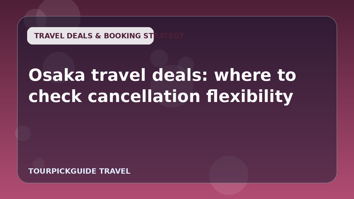 Osaka travel deals: where to check cancellation flexibility