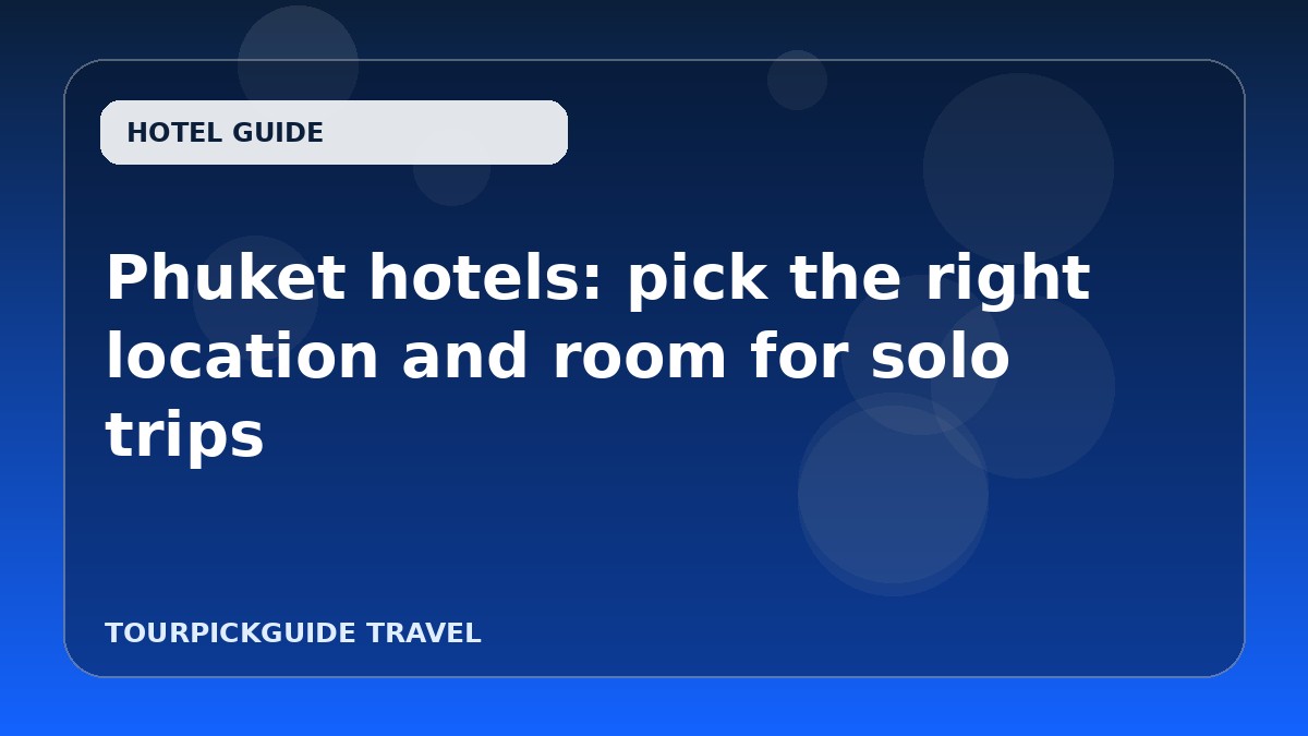 Phuket hotels: pick the right location and room for solo trips