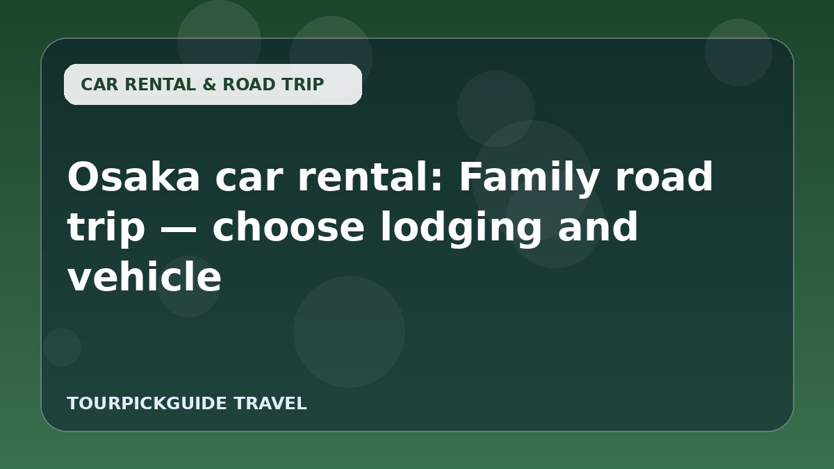 Osaka car rental: Family road trip — choose lodging and vehicle
