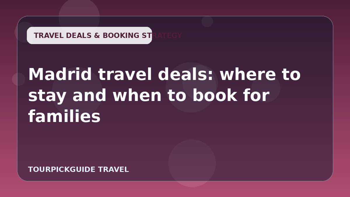 Madrid travel deals: where to stay and when to book for families