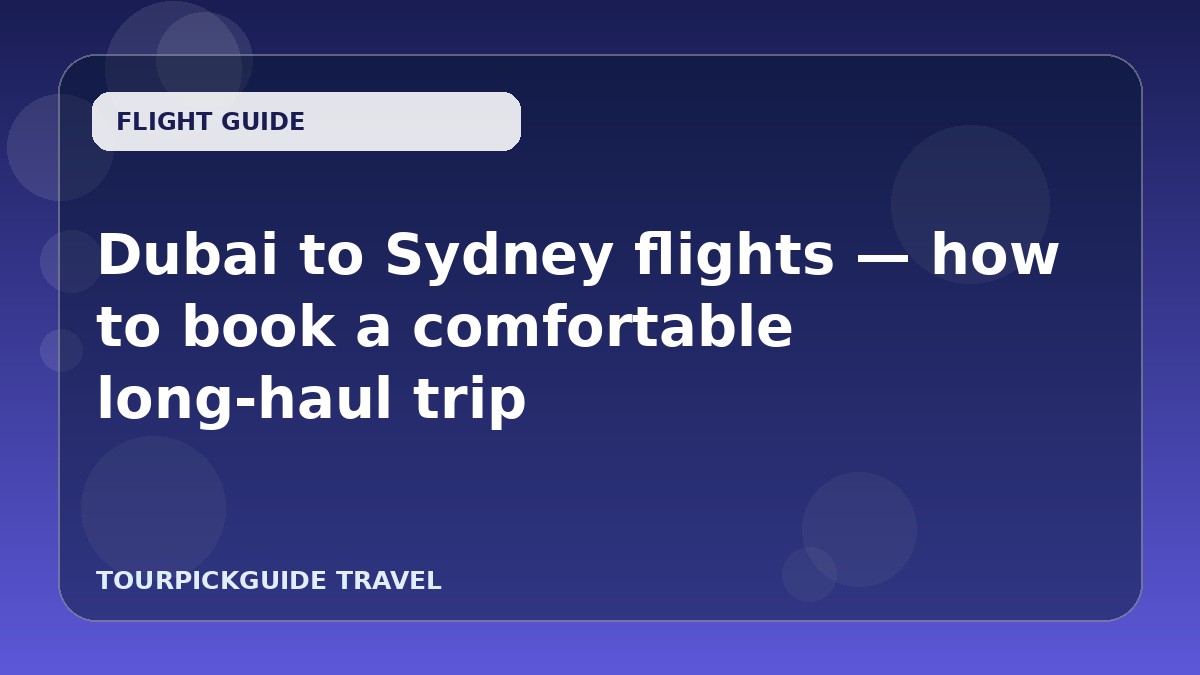 Dubai to Sydney flights — how to book a comfortable long-haul trip