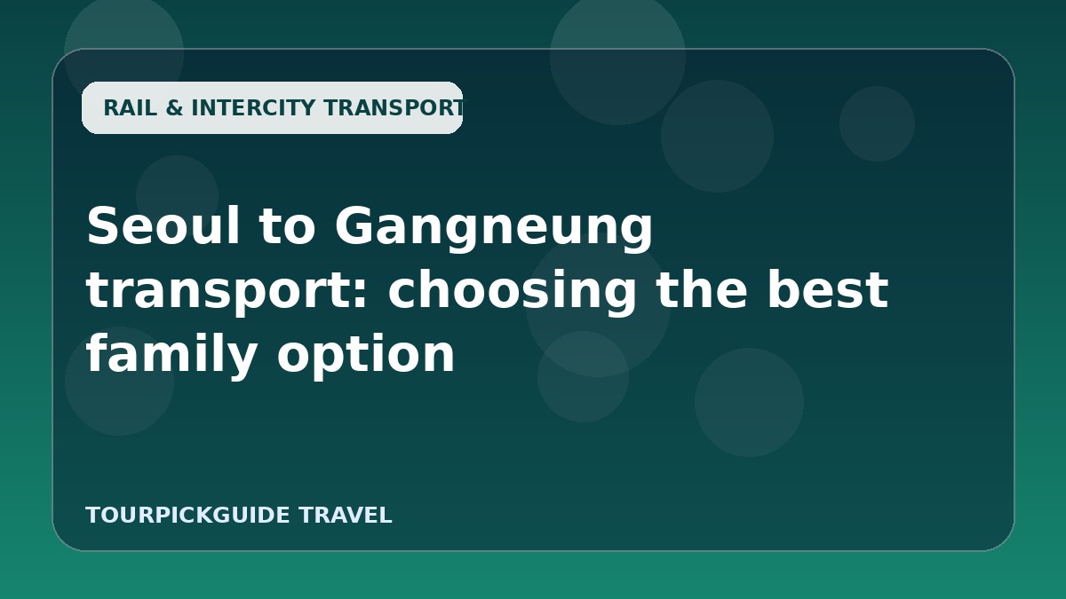 Seoul to Gangneung transport: choosing the best family option