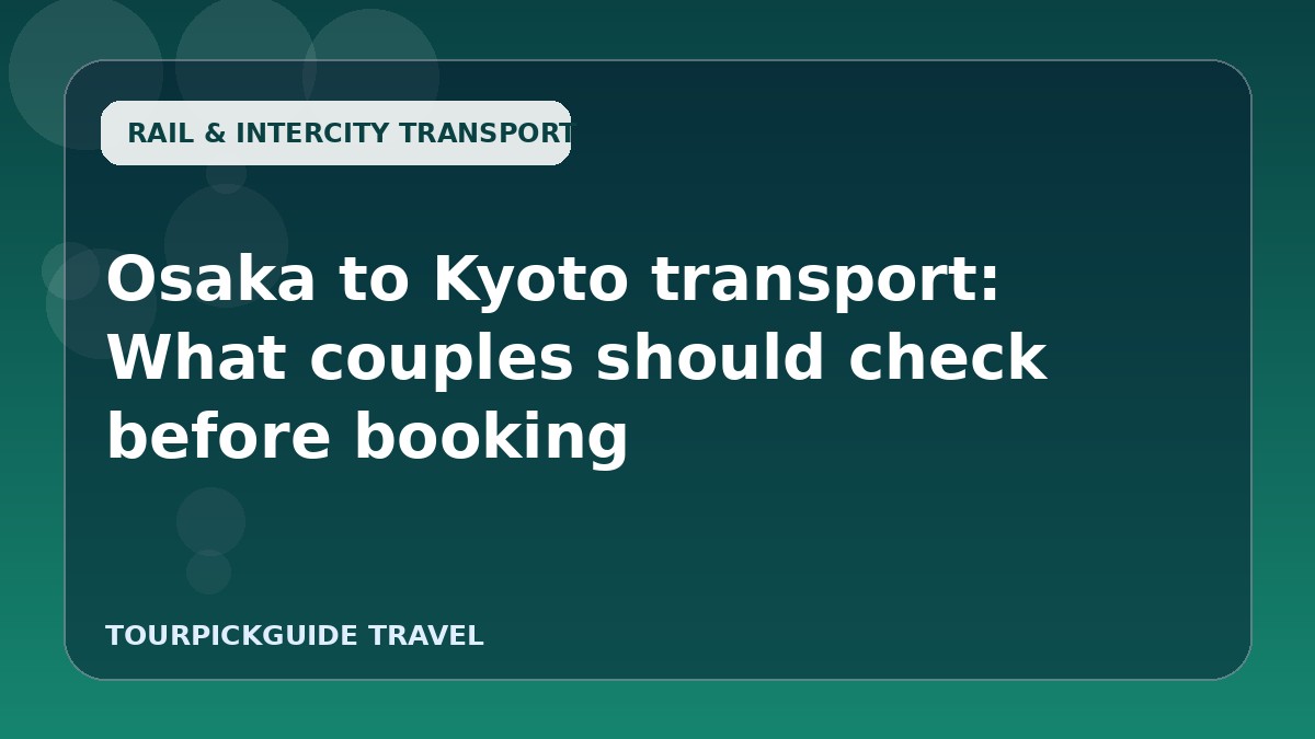 Osaka to Kyoto transport: What couples should check before booking