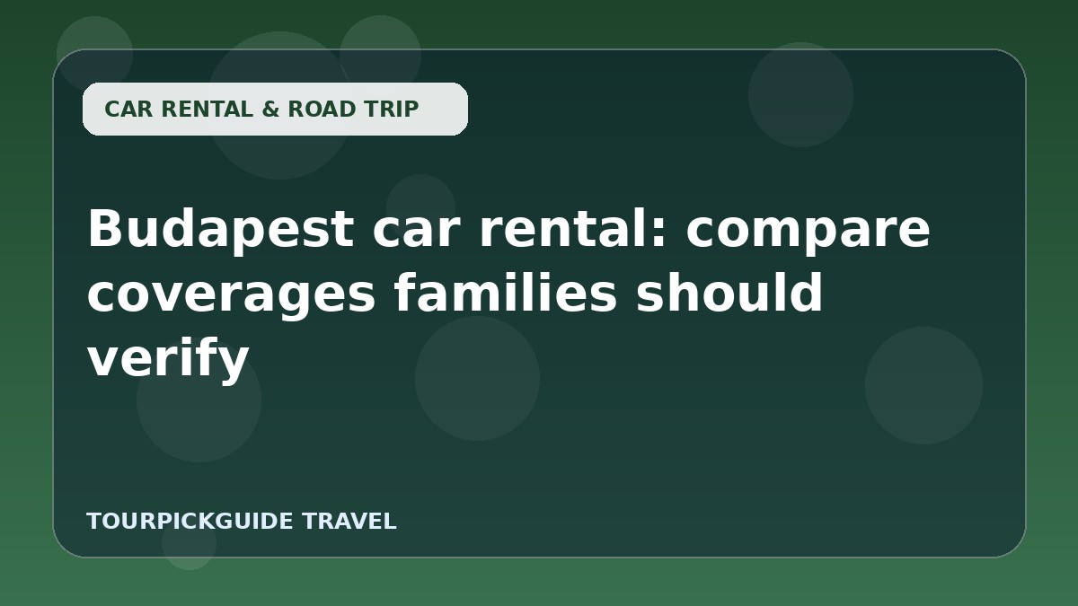Budapest car rental: compare coverages families should verify