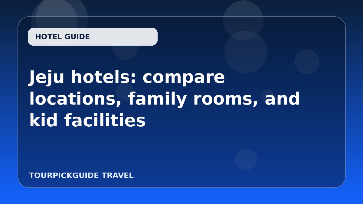 Jeju hotels: compare locations, family rooms, and kid facilities