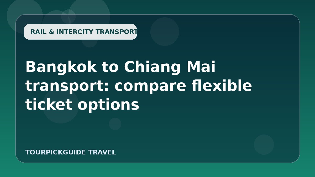 Bangkok to Chiang Mai transport: compare flexible ticket options