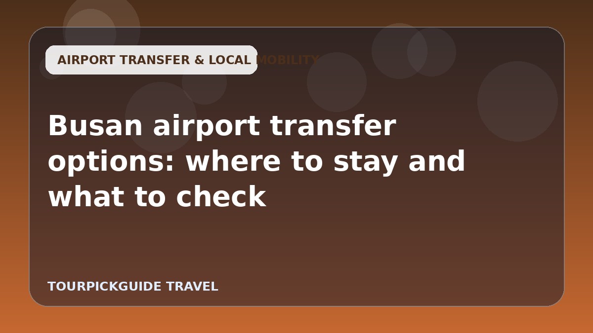 Busan airport transfer options: where to stay and what to check