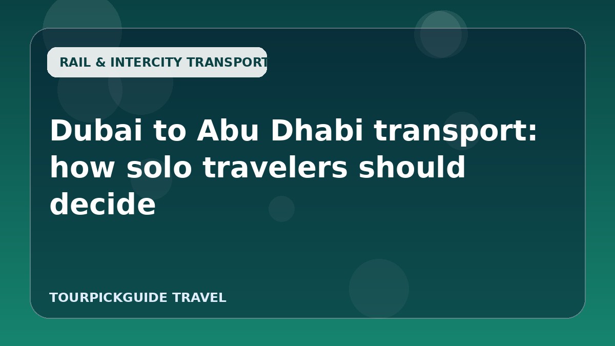 Dubai to Abu Dhabi transport: how solo travelers should decide