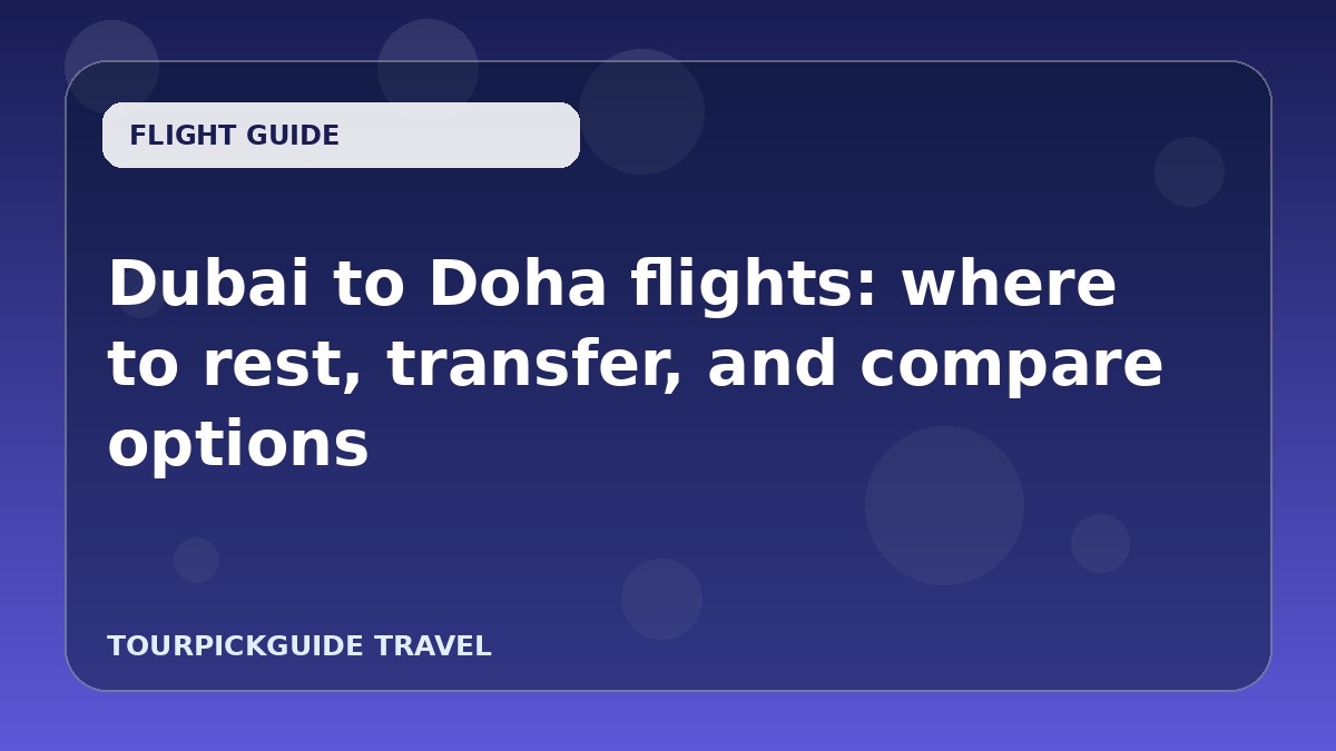 Dubai to Doha flights: where to rest, transfer, and compare options