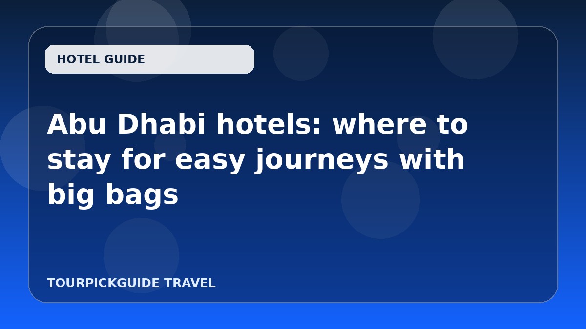 Abu Dhabi hotels: where to stay for easy journeys with big bags
