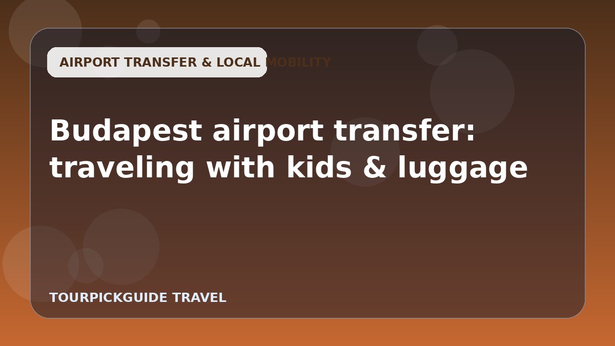 Budapest airport transfer: traveling with kids & luggage