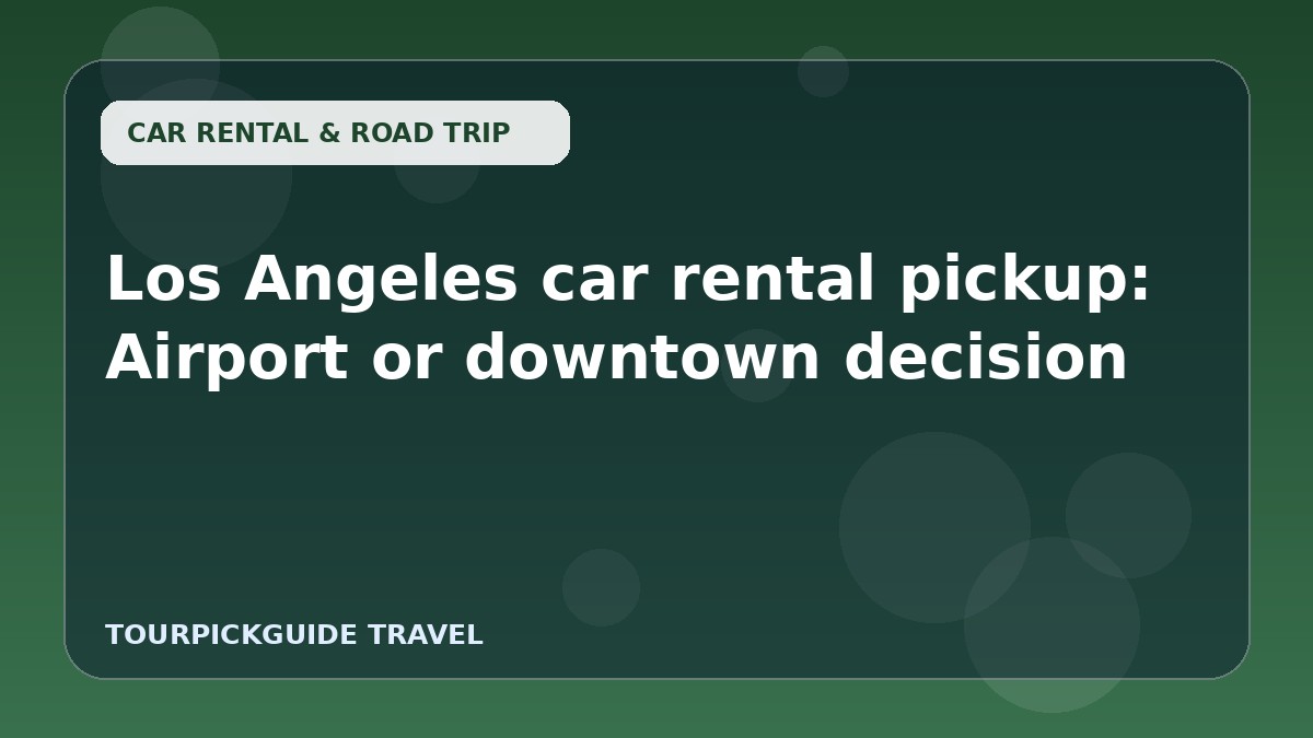 Los Angeles car rental pickup: Airport or downtown decision