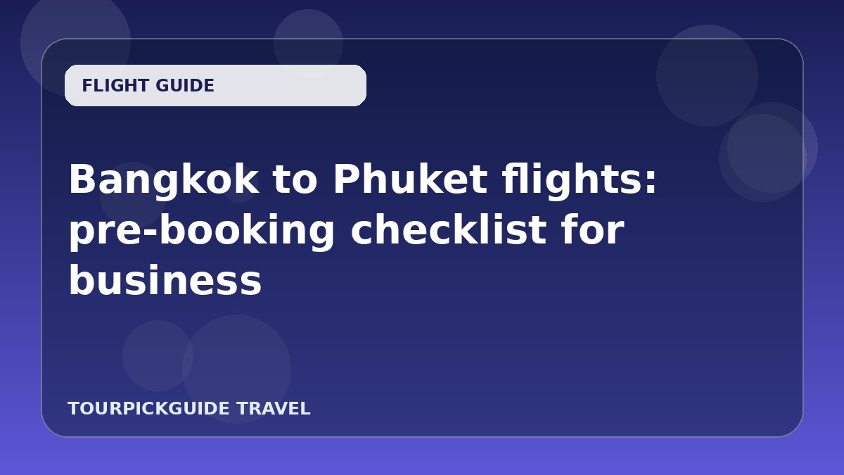 Bangkok to Phuket flights: pre-booking checklist for business