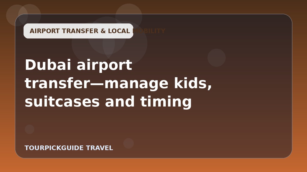 Dubai airport transfer—manage kids, suitcases and timing