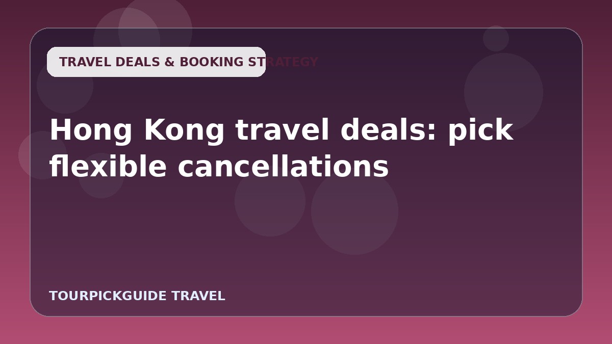 Hong Kong travel deals: pick flexible cancellations
