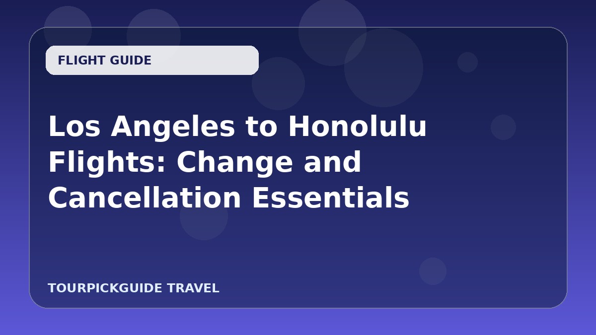 Los Angeles to Honolulu Flights: Change and Cancellation Essentials