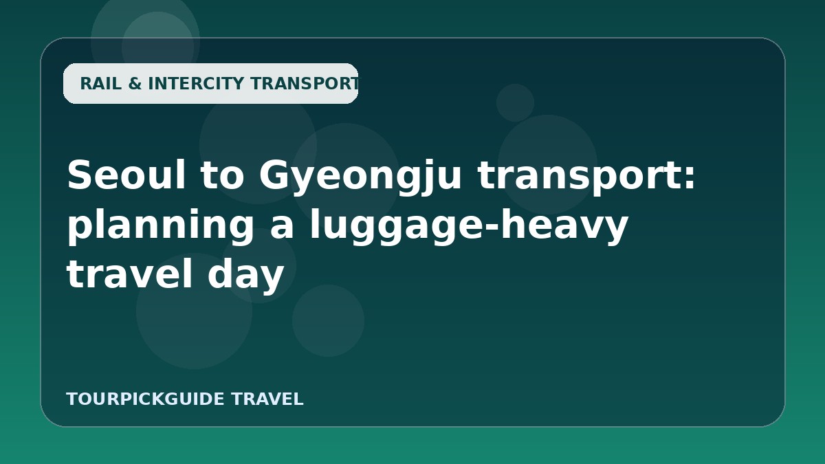 Seoul to Gyeongju transport: planning a luggage-heavy travel day