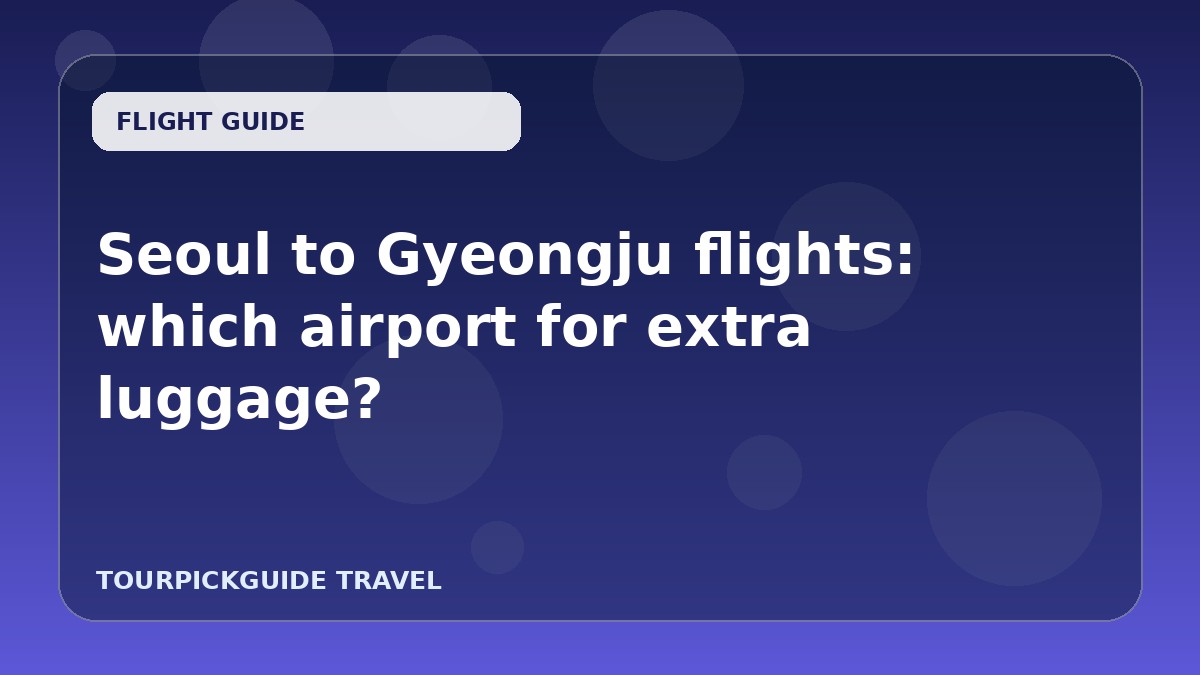 Seoul to Gyeongju flights: which airport for extra luggage?
