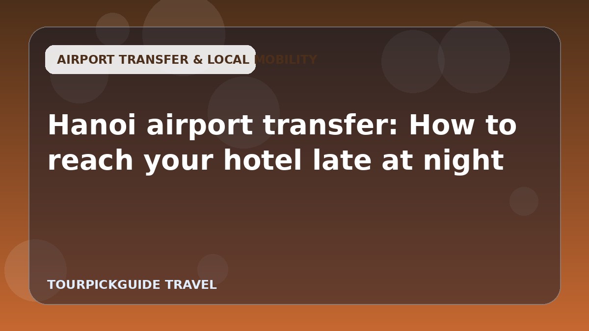 Hanoi airport transfer: How to reach your hotel late at night