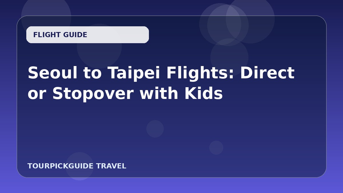 Seoul to Taipei Flights: Direct or Stopover with Kids