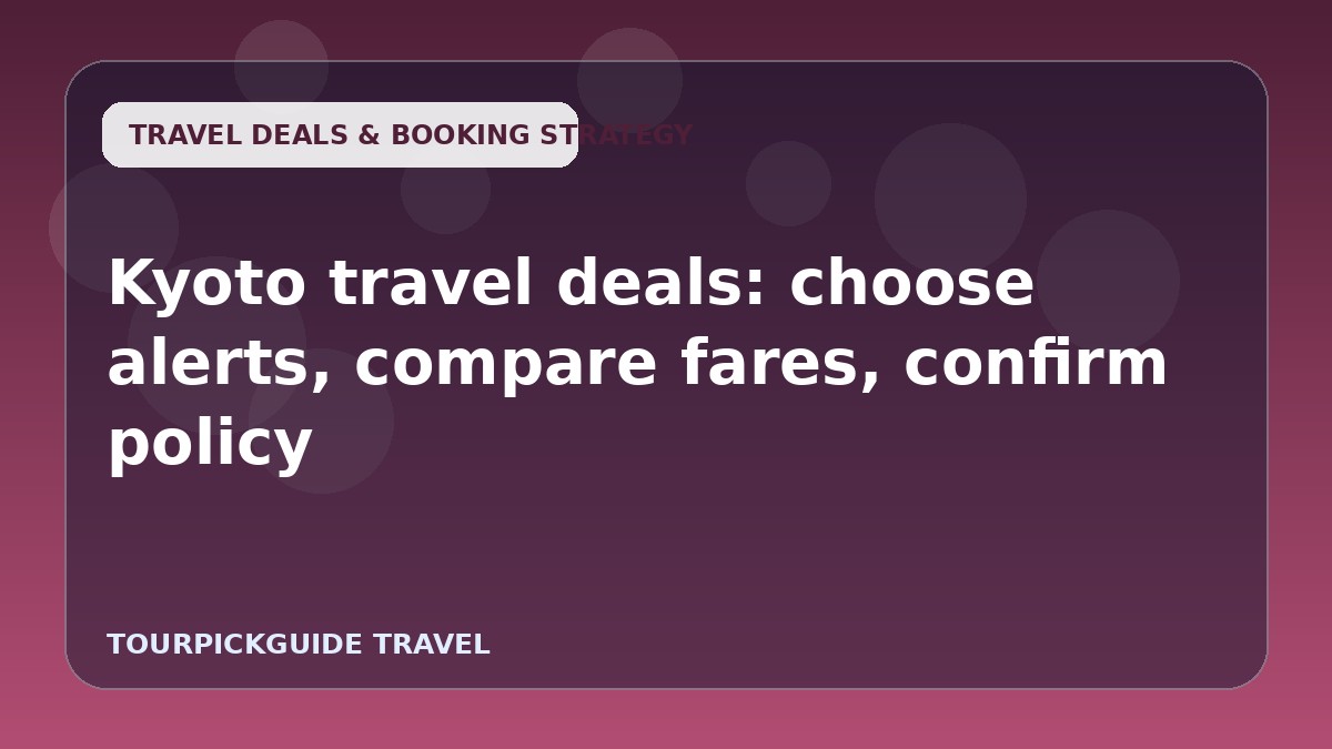 Kyoto travel deals: choose alerts, compare fares, confirm policy