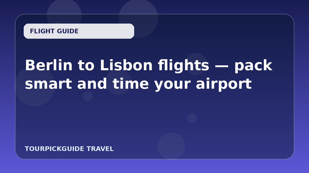 Berlin to Lisbon flights — pack smart and time your airport