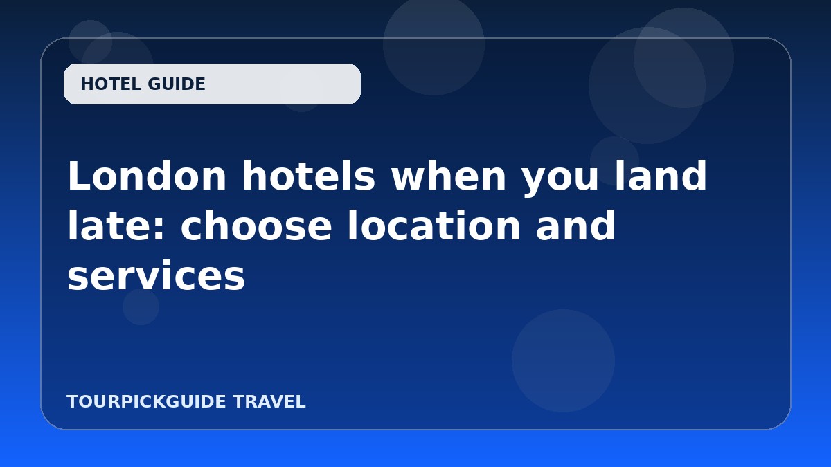 London hotels when you land late: choose location and services