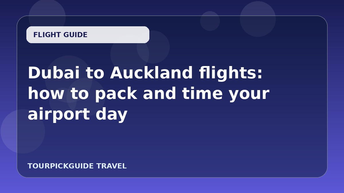 Dubai to Auckland flights: how to pack and time your airport day
