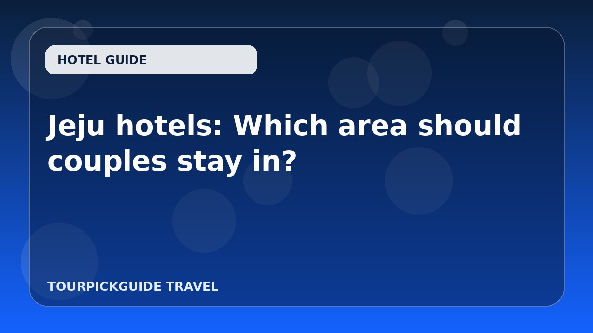 Jeju hotels: Which area should couples stay in?