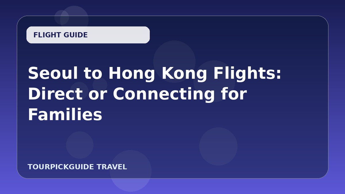 Seoul to Hong Kong Flights: Direct or Connecting for Families
