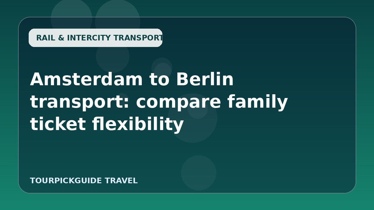 Amsterdam to Berlin transport: compare family ticket flexibility